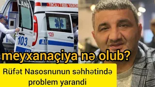 Rüfət Nasosnunun səhhətində problem yarandi