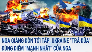 Toàn cảnh thế giới: Nga giáng đòn tới tấp; Ukraine “trả đũa” đúng điểm “mạnh nhất” của Nga