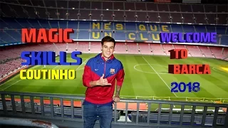 Philippe Coutinho 2018 ● Welcome to FC Barcelona●Magic Skills & Goals