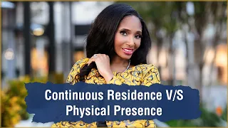 Continuous Residence and Physical Presence Requirements and Differences |By U.S Immigration Attorney