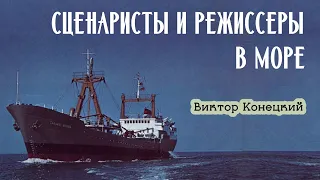 СЦЕНАРИСТЫ И РЕЖИССЕРЫ В МОРЕ / Виктор Конецкий