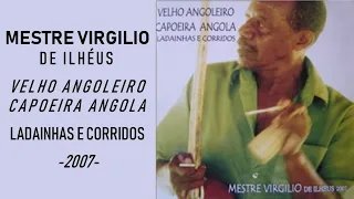 MESTRE VIRGILIO de Ilhéus - VELHO ANGOLEIRO - CAPOEIRA ANGOLA - corridos e ladainhas - 2007