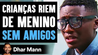 CRIANÇAS RIEM DE MENINO Sem Amigos | Dhar Mann