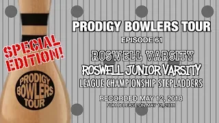 PRODIGY BOWLERS TOUR -- 05-12-2018 -- "ROSWELL VARSITY & JV LEAGUE CHAMPIONSHIP STEPLADDERS"