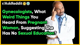 Gynecologists Share Weird Things Pregnant Women Told About Sex. (Reddit r/AskReddit Top NSFW Story)