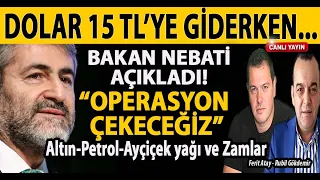 DOLAR 15 TL'YE GİDERKEN BAKAN NEBATİ AÇIKLADI! OPERASYON ÇEKECEĞİZ! ALTIN PETROL AYÇİÇEK VE ZAMLAR!