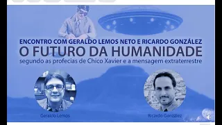 Futuro da Humanidade nas profecias de Chico Xavier e Extraterrestres -Geraldinho e Ricardo González