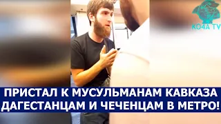 ПРИСТАЛ К МУСУЛЬМАНАМ КАВКАЗА ДАГЕСТАНЦАМ И ЧЕЧЕНЦАМ В МЕТРО!