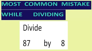 Divide     87        by      8     Most   common  mistake  while   dividing