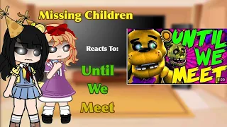 Missing Children Reacts to “Until We Meet” / FNaF / Gacha