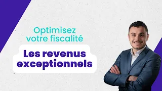 Revenus exceptionnels : définition, imposition et solutions !