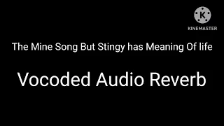 The Mine Song But Stingy has Meaning Of Life (Vocoded Audio Reverb)