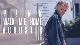 P!nk - Walk Me Home (Acoustic)