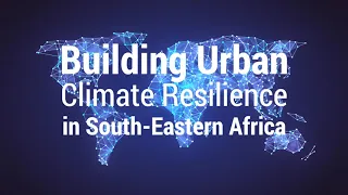 Building Urban Climate Resilience in South-Eastern Africa Project