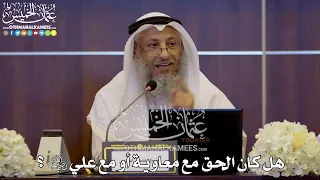 160 - هل كان الحق مع معاوية أو مع علي رضي الله عنه؟ - عثمان الخميس