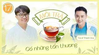 Mời Trà - Tập 17 - Có Những Tổn Thương - Ca Sĩ Thanh Duy