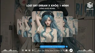 LOST SKY DREAM X KHÓC MỘT MÌNH REMIX - ĐĂNG KHÔI REMIX || NHẠC XU HƯỚNG HÓT TREND TIKTOK