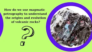 How do we use magmatic petrography to understand the origins and evolution of volcanic rocks?