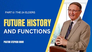 Part 6/6. Future History and Functions | Pastor Stephen Bohr -( The 24 Elders)