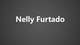 How To Pronounce Nelly Furtado