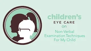 Children's Eye Care | Non-Verbal Examination Techniques for My Child