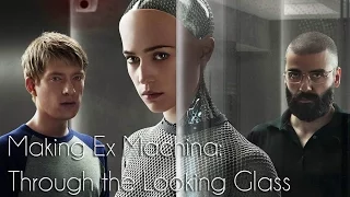 Making Ex Machina: Through the Looking Glass