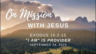 Sunday, September 24, 2023 - 9:30 AM - On Mission with Jesus: "I Am" is Provider: Exodus 16:2-15