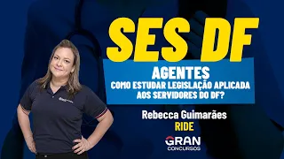 SES DF Agentes - Como estudar Legislação Aplicada aos servidores do DF? - RIDE com Rebecca Guimarães