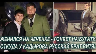 Гоняет на Bugatti и женился на чеченке. Откуда у Рамзана Кадырова русский брат Витя!