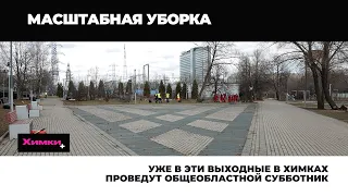 УЖЕ В ЭТИ ВЫХОДНЫЕ В ХИМКАХ ПРОВЕДУТ ОБЩЕОБЛАСТНОЙ СУББОТНИК