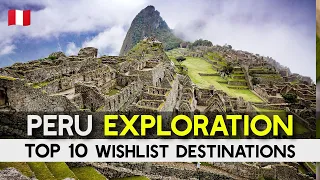 Peru Exploration: Top 10 Wishlist Destinations