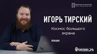 Космос большого экрана | Лекция Игоря Тирского