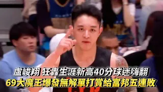 盧峻翔 狂轟生涯新高40分球迷嗨翻 69大魔王爆發無解單打賞給富邦五連敗 PLG 臺北富邦勇士 vs 桃園璞園領航猿