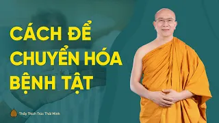 Cách chuyển hóa bệnh tật theo lời Phật dạy | Thầy Thích Trúc Thái Minh