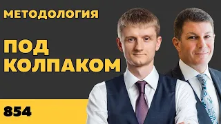 Под колпаком 854. Методология. Макс Колпаков и Олег Брагинский