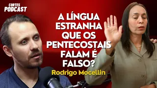 A LÍNGUA ESTRANHA QUE OS PENTECOSTAIS FALAM É FALSO? - Rodrigo Mocellin (Cortes | Podcast)