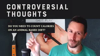 Controversial Thoughts: Do you need to count calories on an Animal Based Diet?