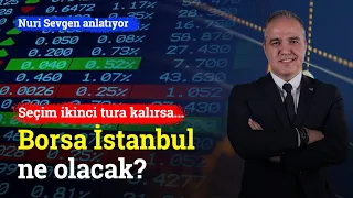 Seçim İkinci Tura Kalırsa Borsa Ne Olur? | Nuri Sevgen