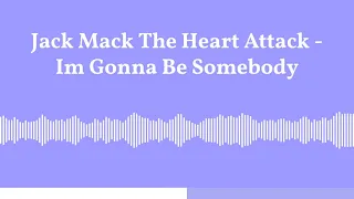 I'm Gonna Be Somebody by  Jack Mack  The Heart Attack Made by Headliner