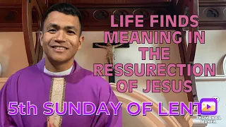 MARCH 26, FIFTH SUNDAY OF LENT, JOHN 11:1-45, “LIFE FINDS MEANING IN THE RESURRECTION OF JESUS!”