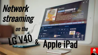 LG's V40 & Apple's iPad as hi-res network streamers?