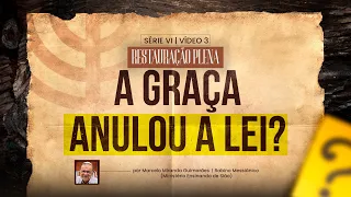 A Graça anulou a Lei ou elas se completam? — Restauração Plena | Série VI — Vídeo 3