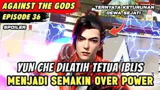 YUN CHE DILATIH KAKEKNYA TERNYATA TETUA IBLIS | Spoiler Eps 36 Againts The Gods