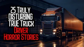 25 Truly DISTURBING TRUE Truck Driver Horror Stories | V10