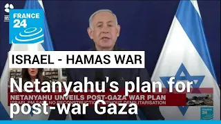 Israel's Netanyahu proposes plan for post-war Gaza • FRANCE 24 English