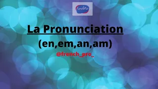 Pronunciation of (en/em/an/am) in French (nasal sounds).