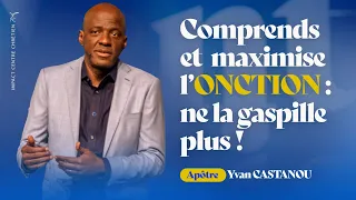 COMPRENDS ET MAXIMISE L'ONCTION :  NE LA GASPILLE PLUS  !  -  Apôtre Yvan CASTANOU