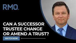 Can a Successor Trustee Change or Amend a Trust? | RMO Lawyers