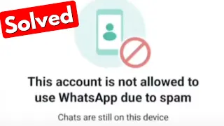 Fix this account is not allowed to use whatsapp due to spam chats are still on this device