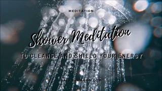 Shower Meditation to Cleanse And Shield Your Energy | Channeled